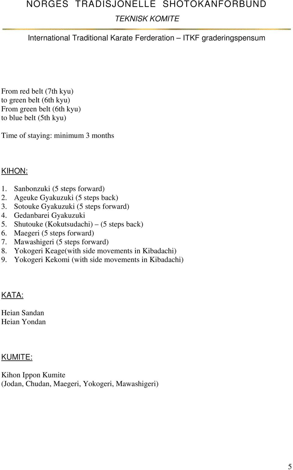 Shutouke (Kokutsudachi) (5 steps back) 6. Maegeri (5 steps forward) 7. Mawashigeri (5 steps forward) 8.