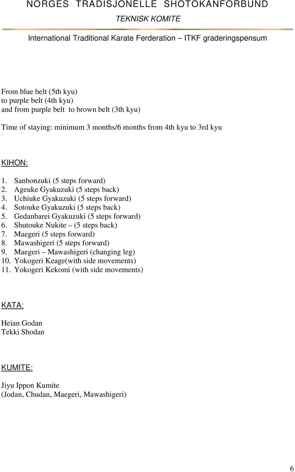 Gedanbarei Gyakuzuki (5 steps forward) 6. Shutouke Nukite (5 steps back) 7. Maegeri (5 steps forward) 8. Mawashigeri (5 steps forward) 9.