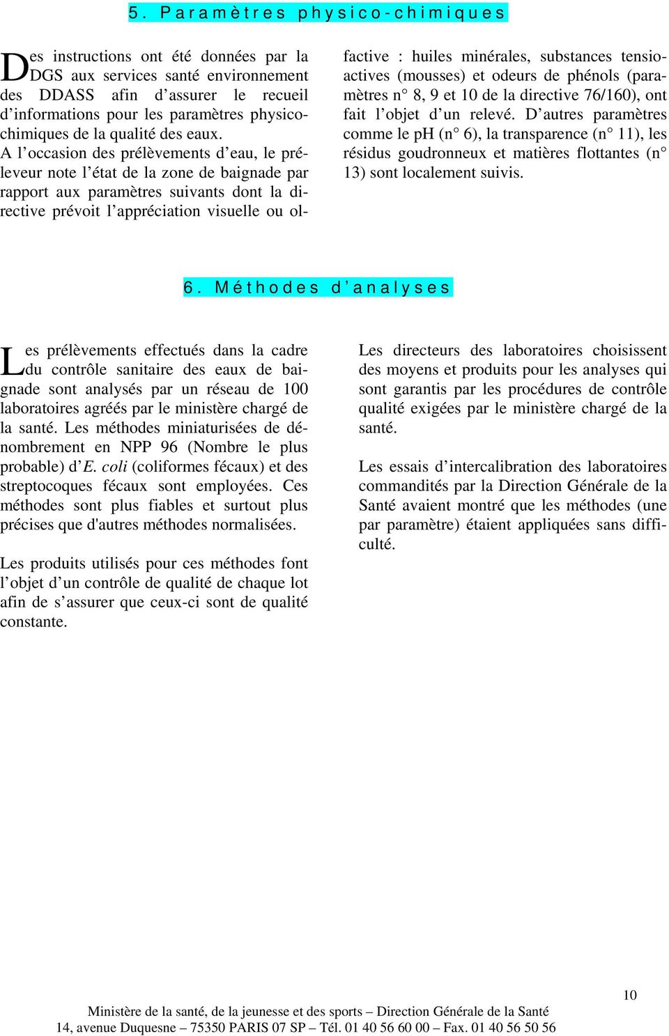 A l occasion des prélèvements d eau, le préleveur note l état de la zone de baignade par rapport aux paramètres suivants dont la directive prévoit l appréciation visuelle ou olfactive : huiles