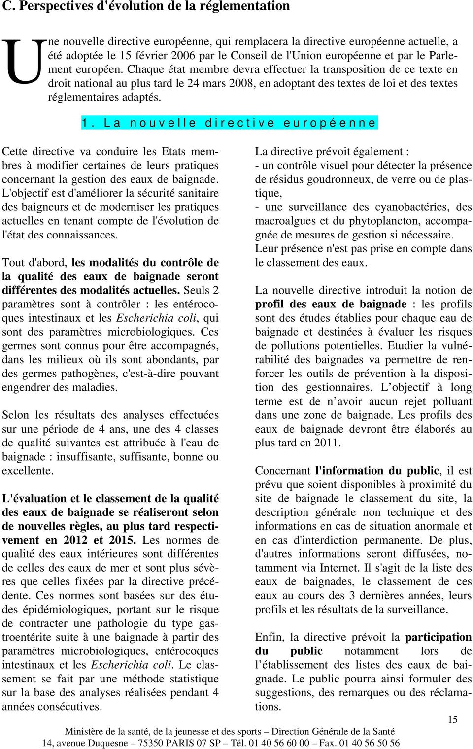 Chaque état membre devra effectuer la transposition de ce texte en droit national au plus tard le 24 mars 2008, en adoptant des textes de loi et des textes réglementaires adaptés. 1.