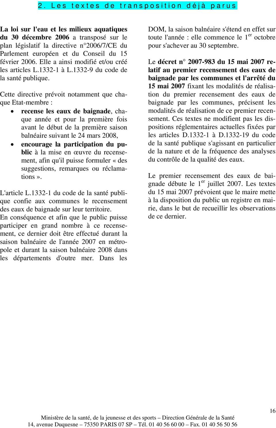 Cette directive prévoit notamment que chaque Etat-membre : recense les eaux de baignade, chaque année et pour la première fois avant le début de la première saison balnéaire suivant le 24 mars 2008,