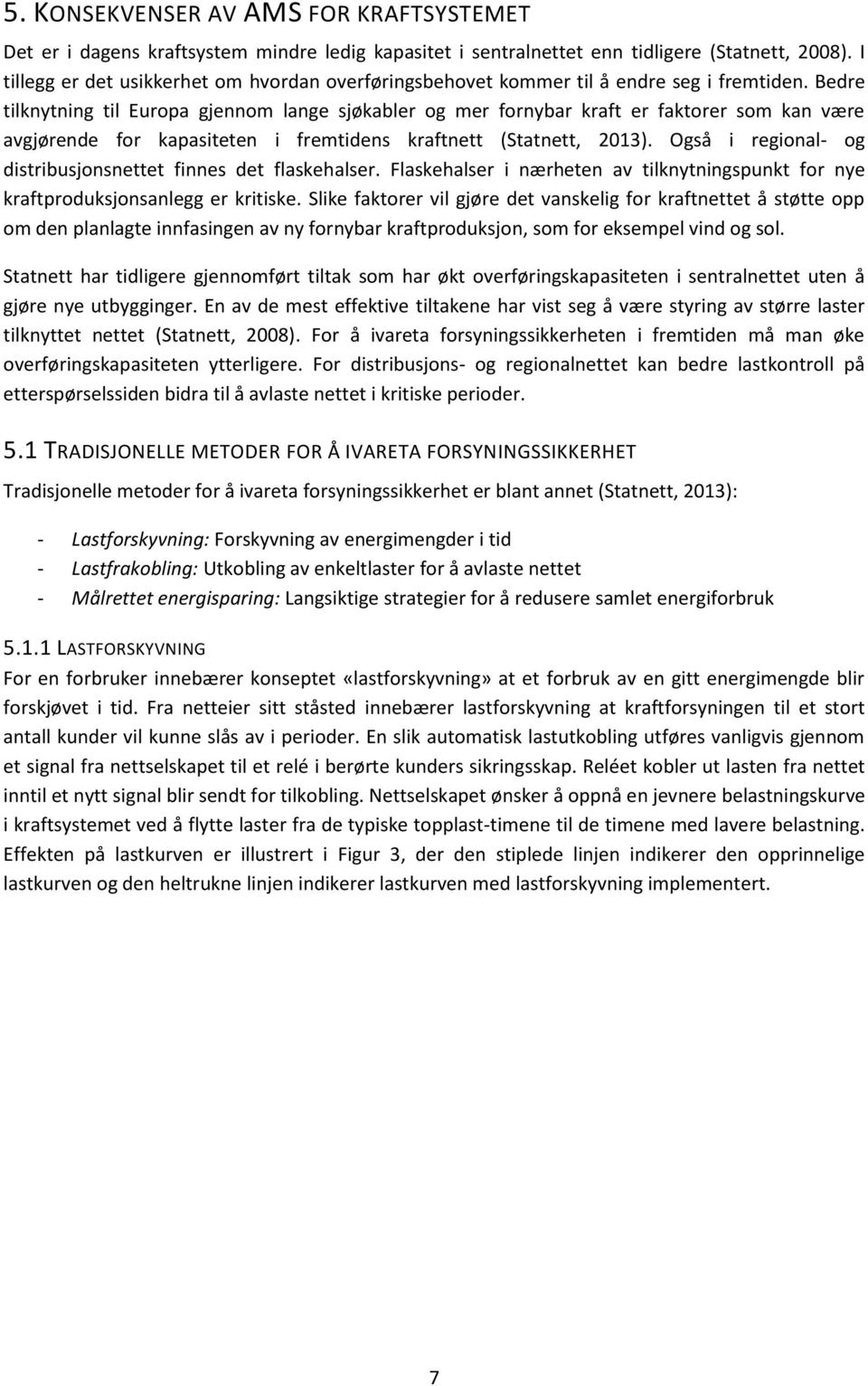 Bedre tilknytning til Europa gjennom lange sjøkabler og mer fornybar kraft er faktorer som kan være avgjørende for kapasiteten i fremtidens kraftnett (Statnett, 2013).