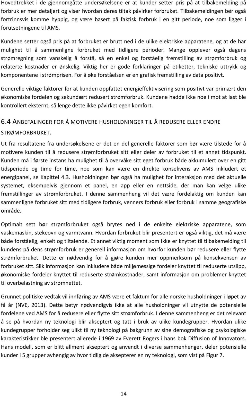 Kundene setter også pris på at forbruket er brutt ned i de ulike elektriske apparatene, og at de har mulighet til å sammenligne forbruket med tidligere perioder.