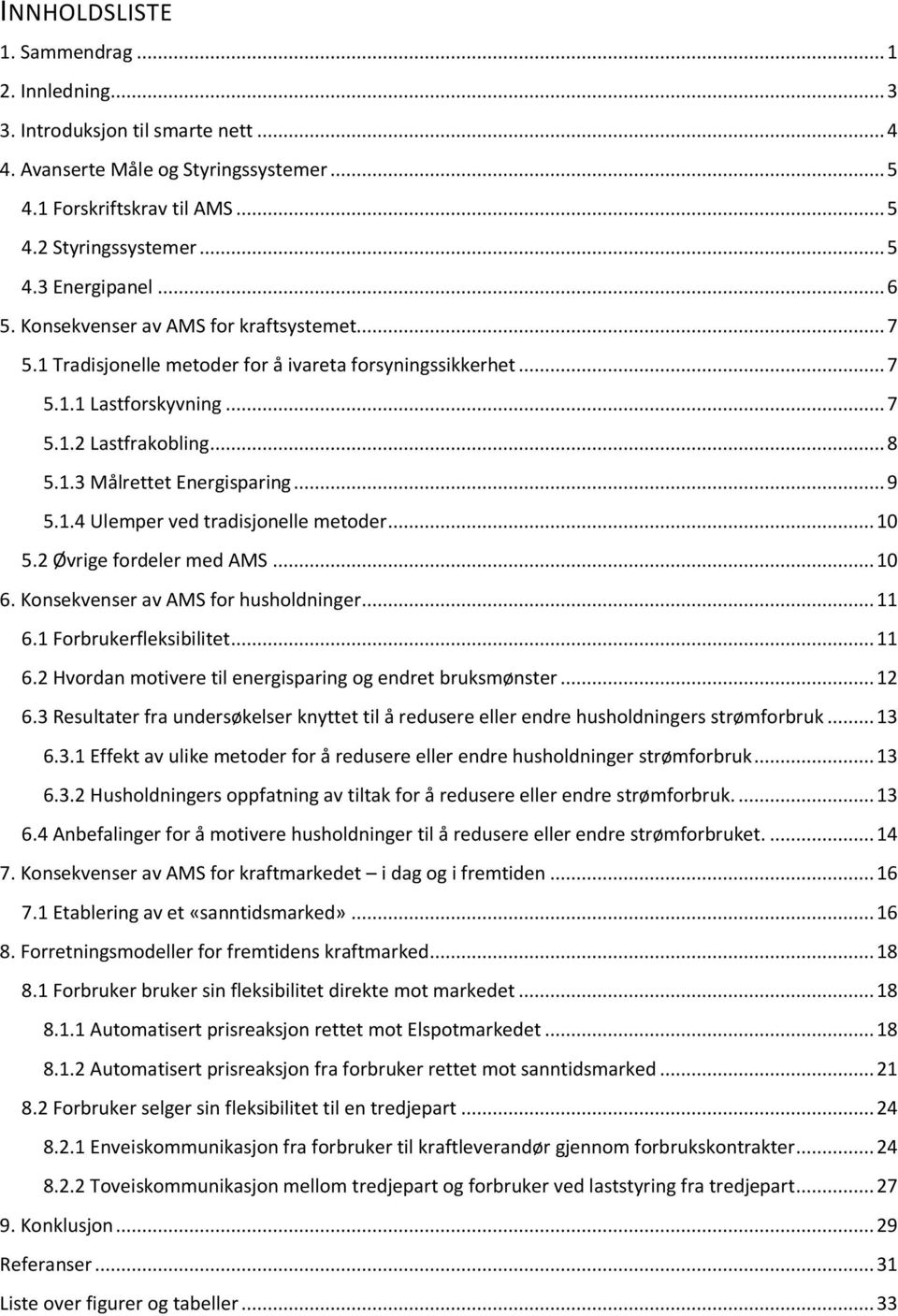 .. 9 5.1.4 Ulemper ved tradisjonelle metoder... 10 5.2 Øvrige fordeler med AMS... 10 6. Konsekvenser av AMS for husholdninger... 11 6.1 Forbrukerfleksibilitet... 11 6.2 Hvordan motivere til energisparing og endret bruksmønster.