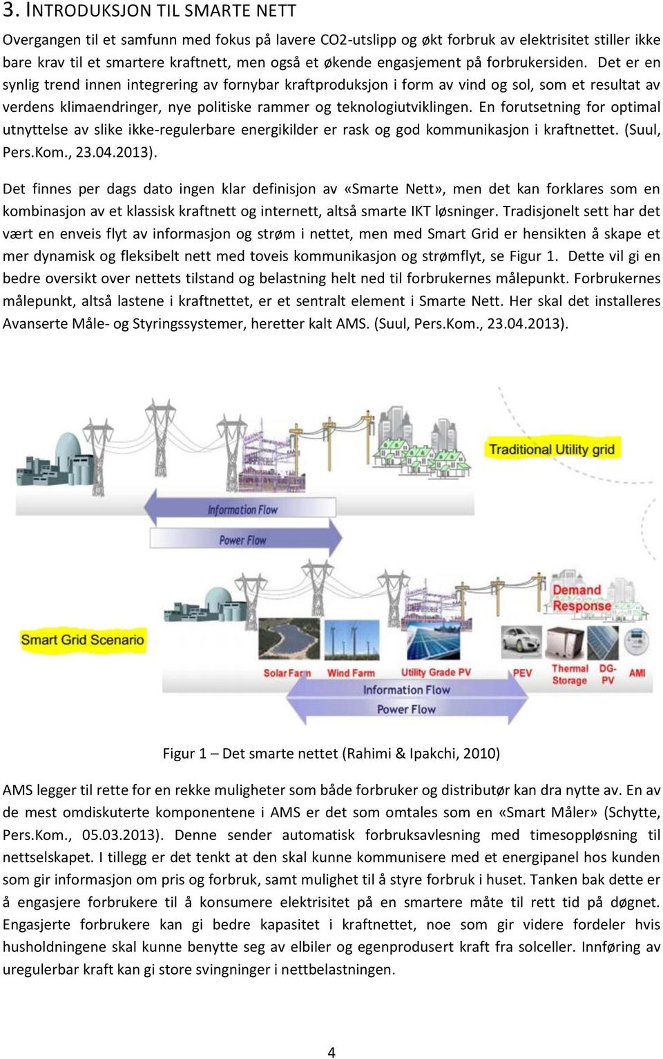 Det er en synlig trend innen integrering av fornybar kraftproduksjon i form av vind og sol, som et resultat av verdens klimaendringer, nye politiske rammer og teknologiutviklingen.