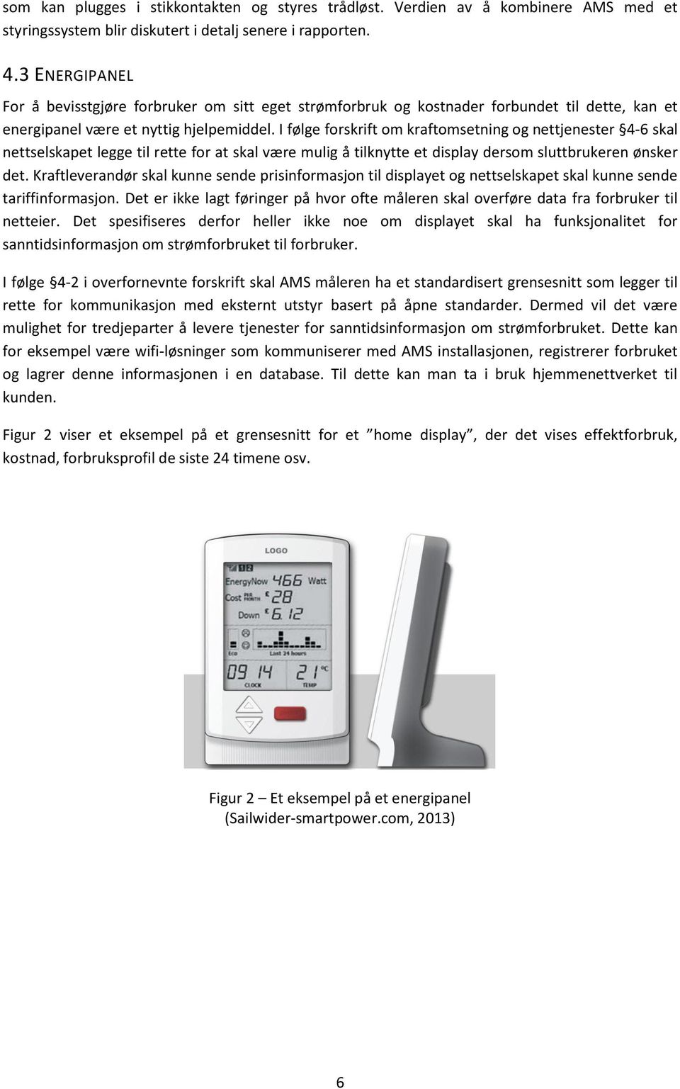 I følge forskrift om kraftomsetning og nettjenester 4-6 skal nettselskapet legge til rette for at skal være mulig å tilknytte et display dersom sluttbrukeren ønsker det.