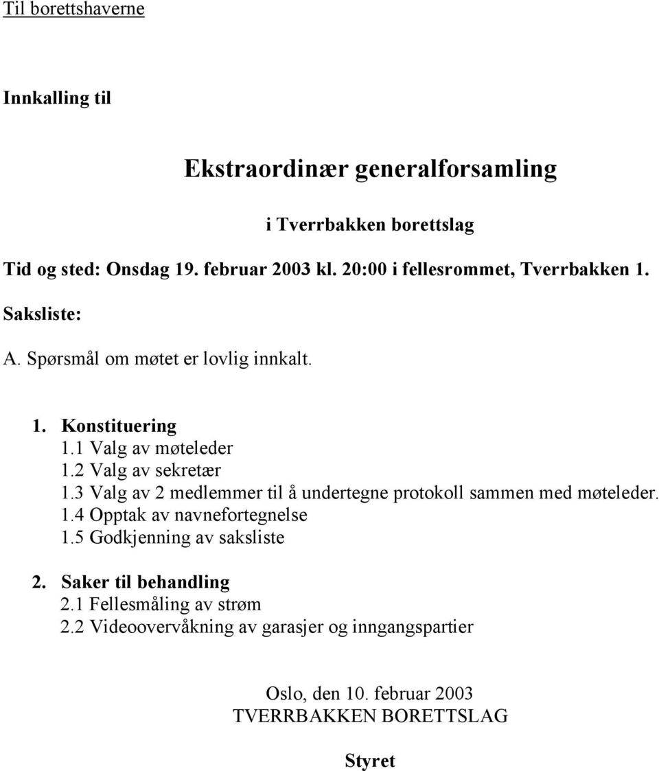 2 Valg av sekretær 1.3 Valg av 2 medlemmer til å undertegne protokoll sammen med møteleder. 1.4 Opptak av navnefortegnelse 1.