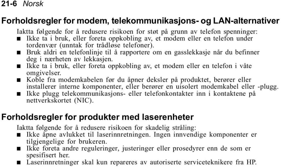 Ikke ta i bruk, eller foreta oppkobling av, et modem eller en telefon i våte omgivelser.