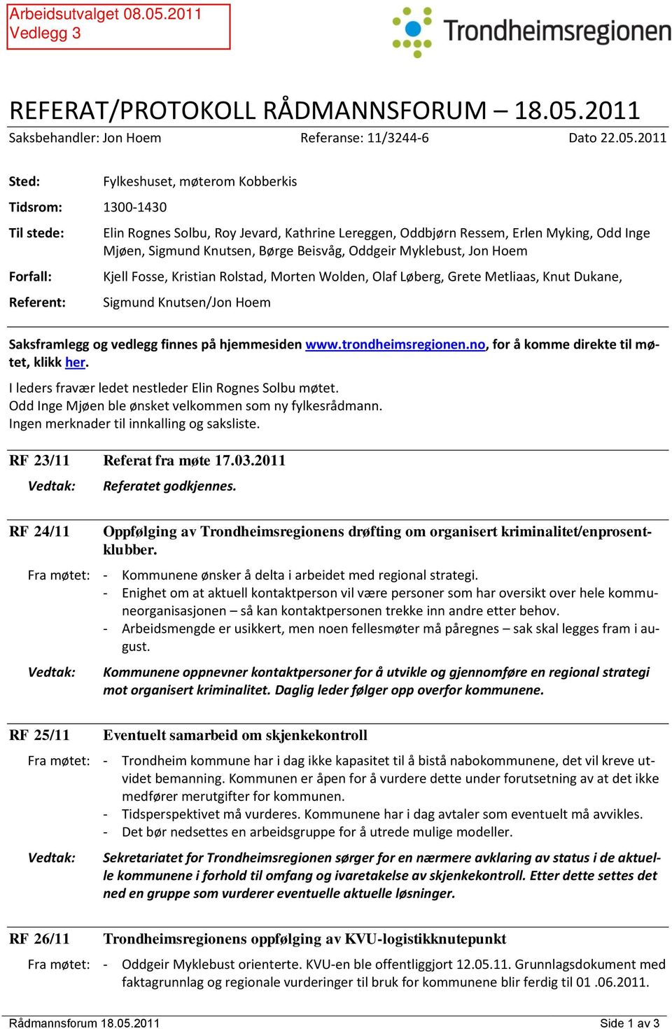 2011 Sted: Tidsrom: 1300-1430 Til stede: Forfall: Referent: Fylkeshuset, møterom Kobberkis Elin Rognes Solbu, Roy Jevard, Kathrine Lereggen, Oddbjørn Ressem, Erlen Myking, Odd Inge Mjøen, Sigmund