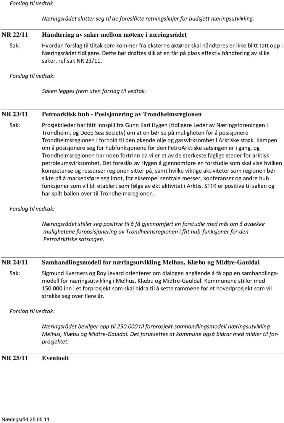 Dette bør drøftes slik at en får på plass effektiv håndtering av slike saker, ref sak NR 23/11. Saken legges frem uten forslag til vedtak.