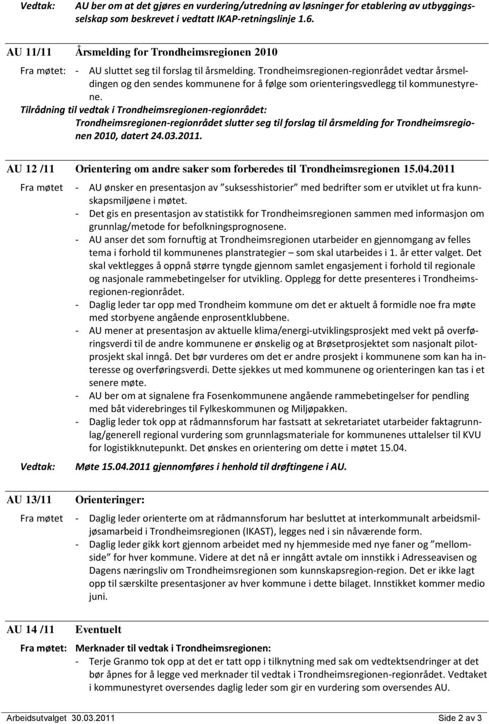 Trondheimsregionen-regionrådet vedtar årsmeldingen og den sendes kommunene for å følge som orienteringsvedlegg til kommunestyrene.