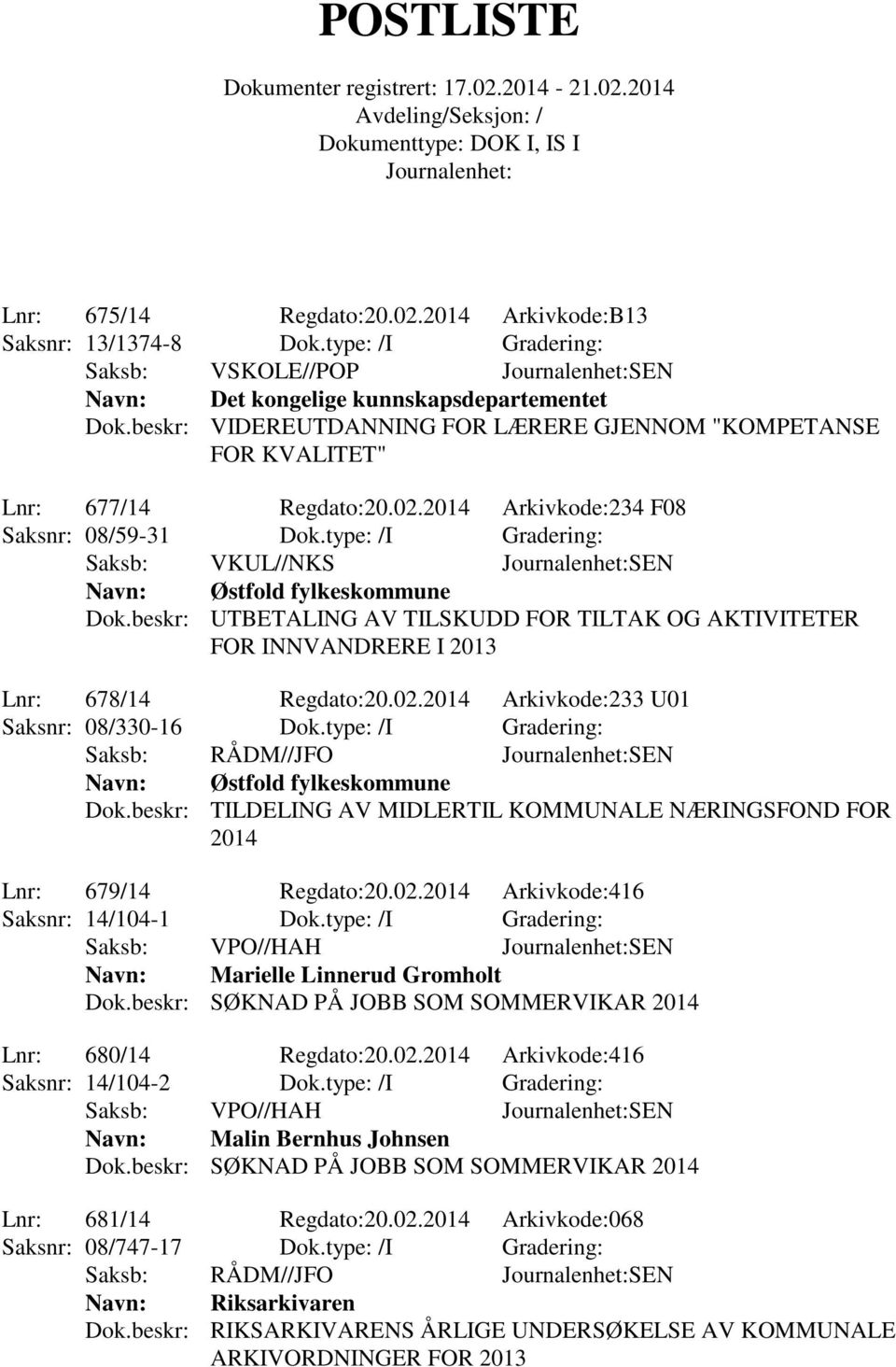 type: /I Gradering: Saksb: VKUL//NKS SEN Østfold fylkeskommune Dok.beskr: UTBETALING AV TILSKUDD FOR TILTAK OG AKTIVITETER FOR INNVANDRERE I 2013 Lnr: 678/14 Regdato:20.02.