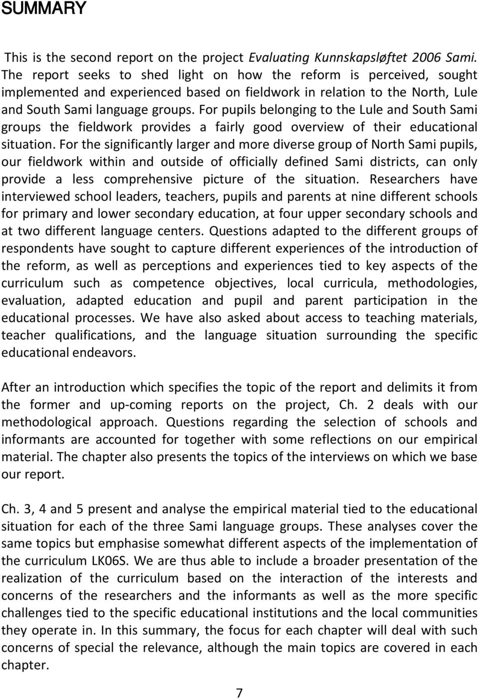 For pupils belonging to the Lule and South Sami groups the fieldwork provides a fairly good overview of their educational situation.