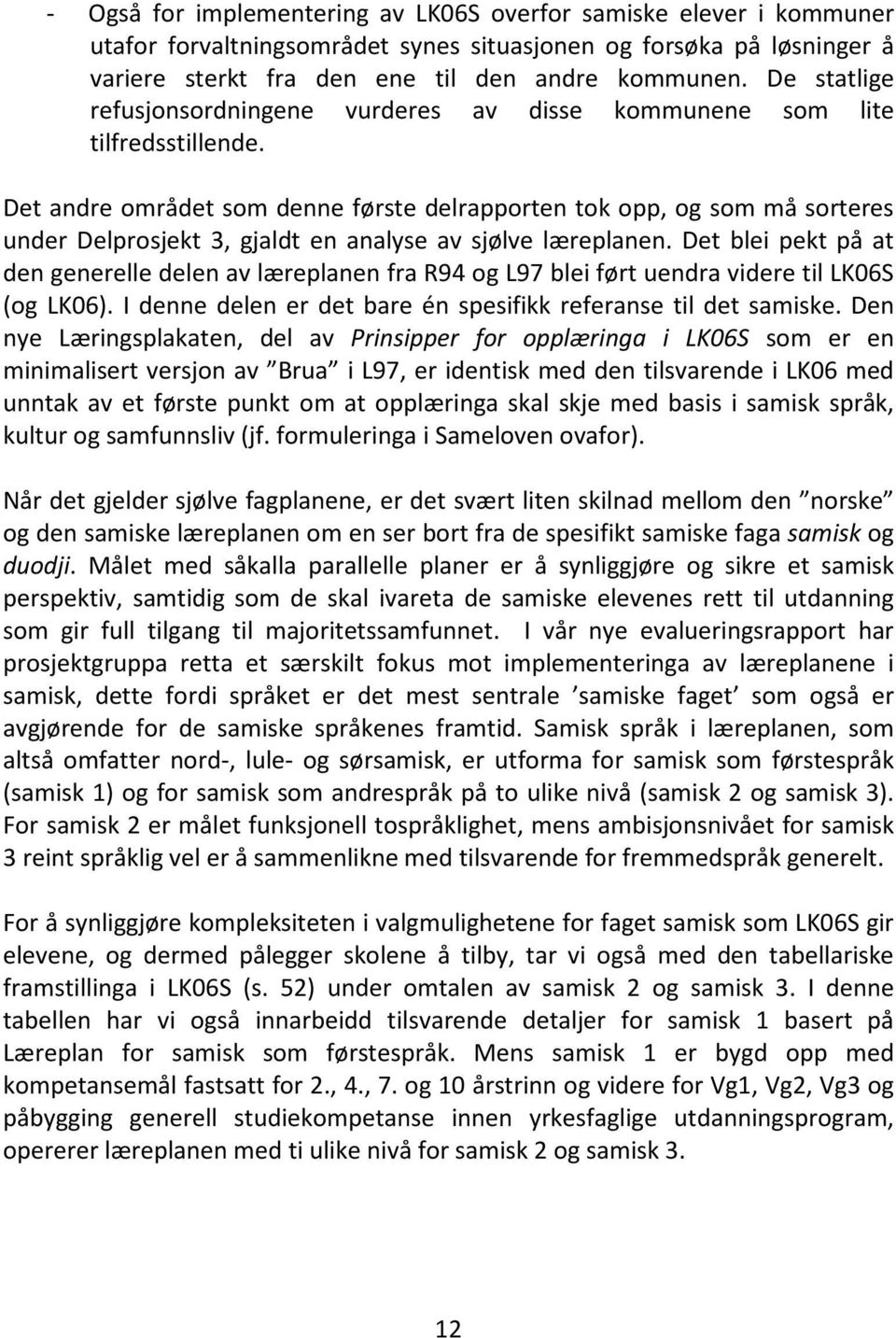 Det andre området som denne første delrapporten tok opp, og som må sorteres under Delprosjekt 3, gjaldt en analyse av sjølve læreplanen.