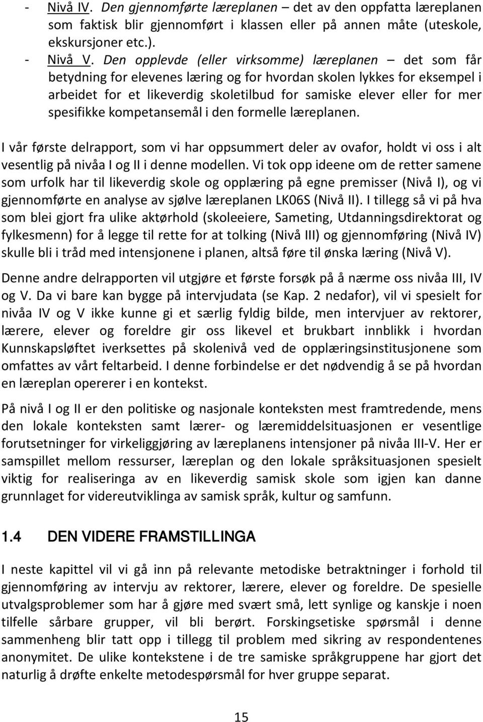 spesifikke kompetansemål i den formelle læreplanen. I vår første delrapport, som vi har oppsummert deler av ovafor, holdt vi oss i alt vesentlig på nivåa I og II i denne modellen.