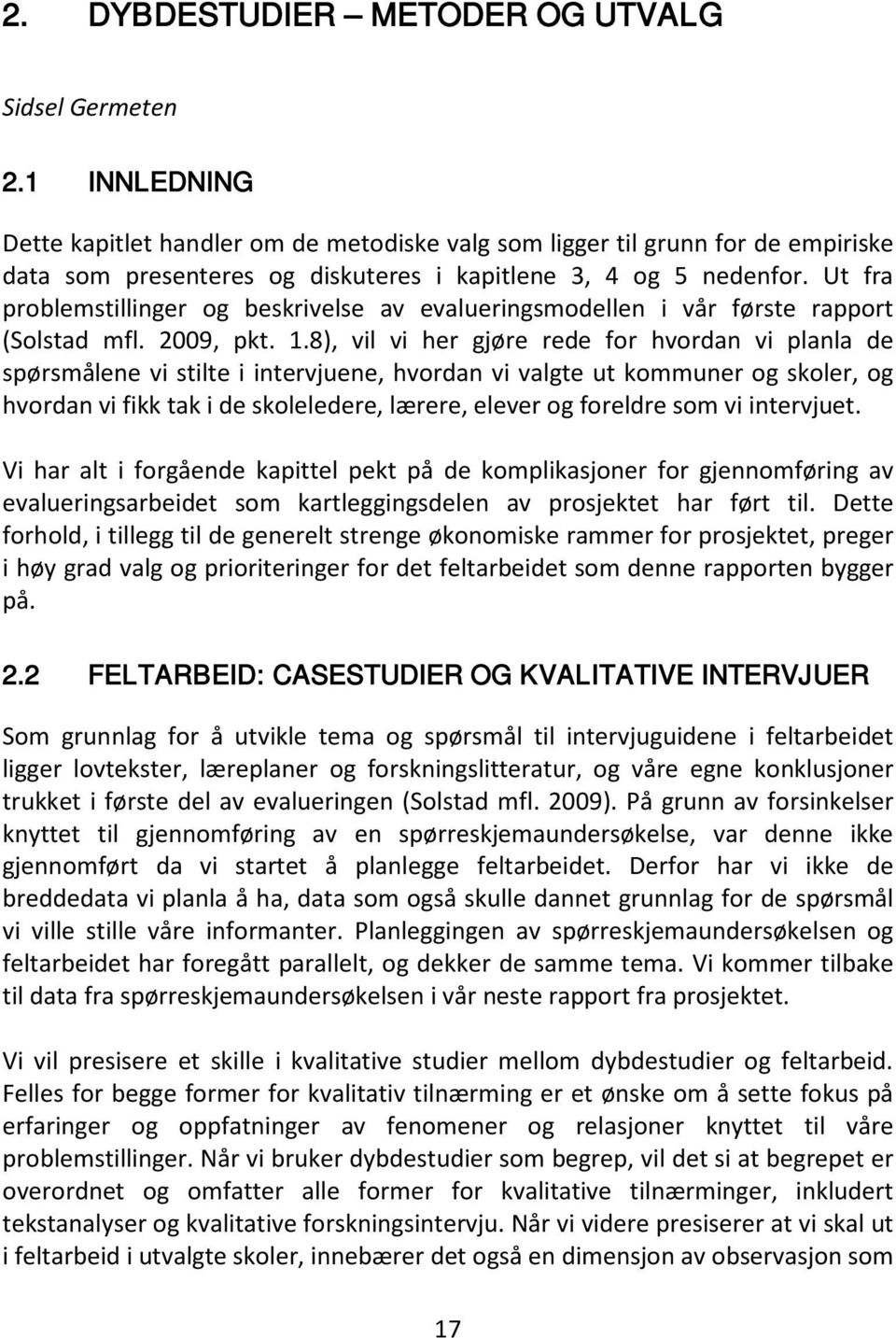 Ut fra problemstillinger og beskrivelse av evalueringsmodellen i vår første rapport (Solstad mfl. 2009, pkt. 1.