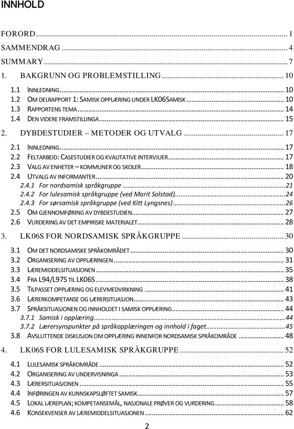 4 UTVALG AV INFORMANTER... 20 2.4.1 For nordsamisk språkgruppe... 21 2.4.2 For lulesamisk språkgruppe (ved Marit Solstad)... 24 2.4.3 For sørsamisk språkgruppe (ved Kitt Lyngsnes)... 26 2.