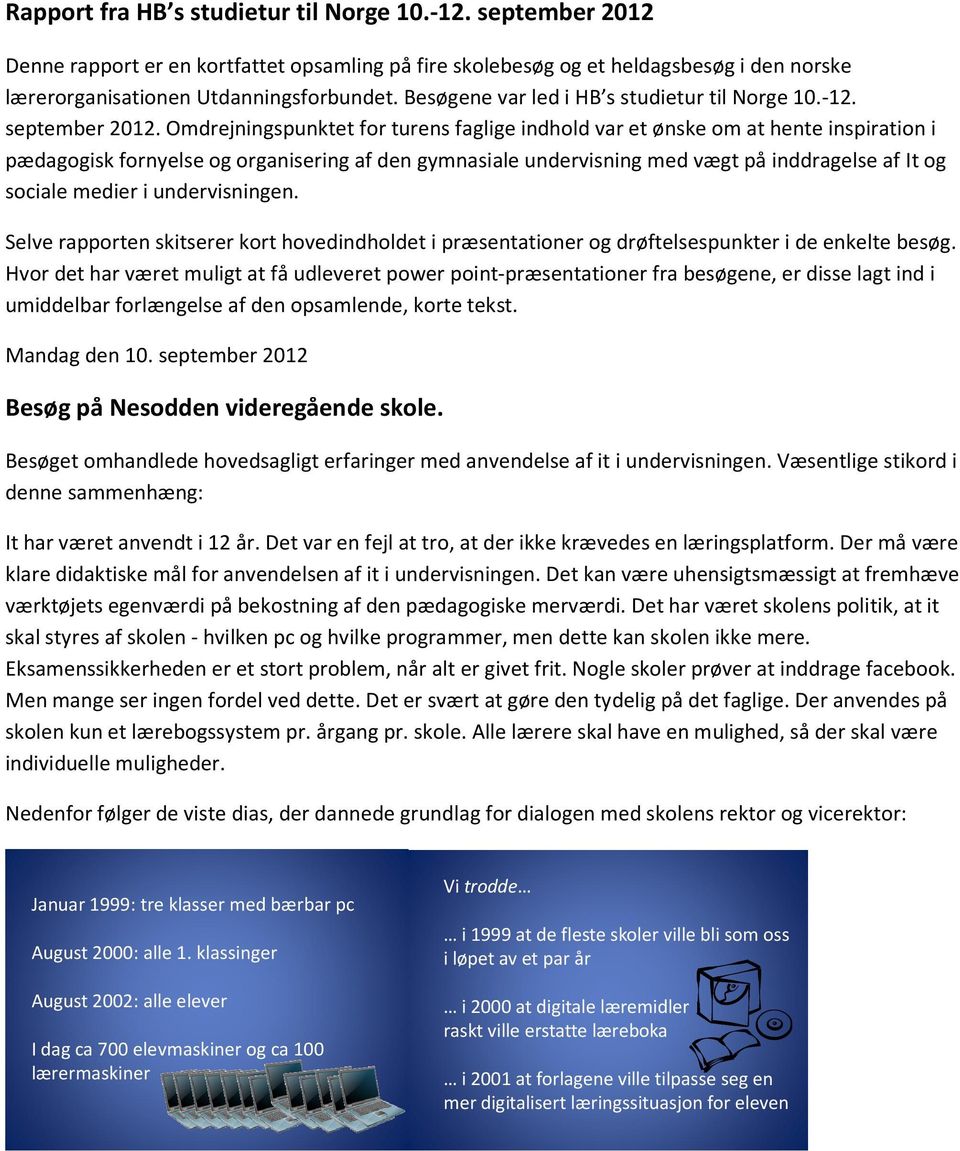 Omdrejningspunktet for turens faglige indhold var et ønske om at hente inspiration i pædagogisk fornyelse og organisering af den gymnasiale undervisning med vægt på inddragelse af It og sociale