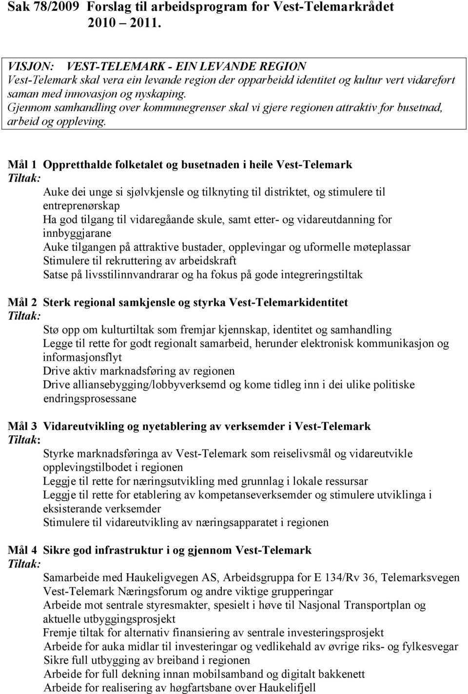 Gjennom samhandling over kommunegrenser skal vi gjere regionen attraktiv for busetnad, arbeid og oppleving.