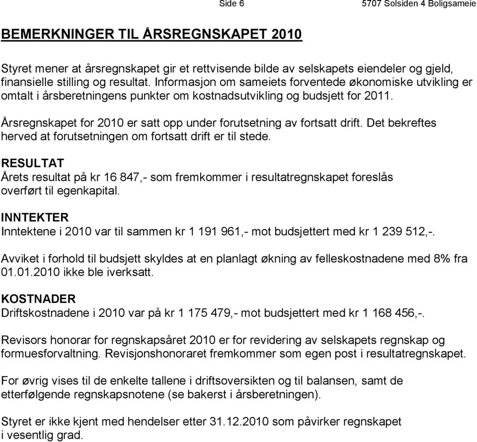 Årsregnskapet for 2010 er satt opp under forutsetning av fortsatt drift. Det bekreftes herved at forutsetningen om fortsatt drift er til stede.