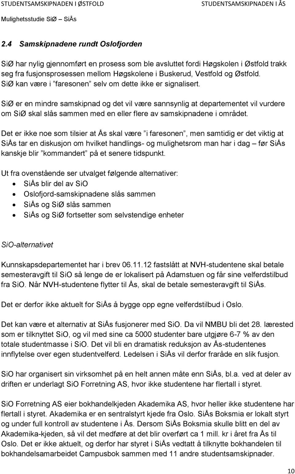 SiØ er en mindre samskipnad og det vil være sannsynlig at departementet vil vurdere om SiØ skal slås sammen med en eller flere av samskipnadene i området.