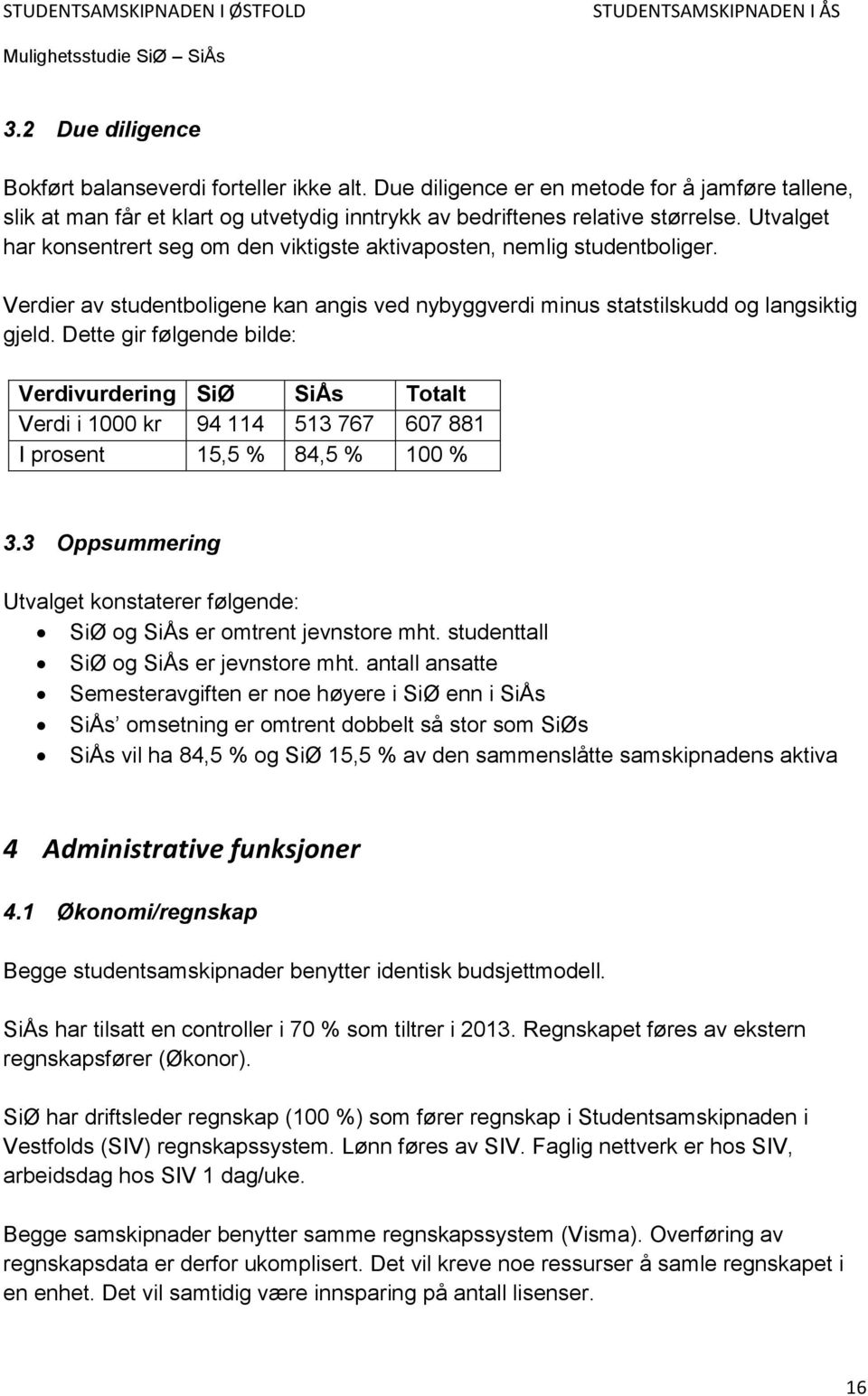 Dette gir følgende bilde: Verdivurdering SiØ SiÅs Totalt Verdi i 1000 kr 94 114 513 767 607 881 I prosent 15,5 % 84,5 % 100 % 3.