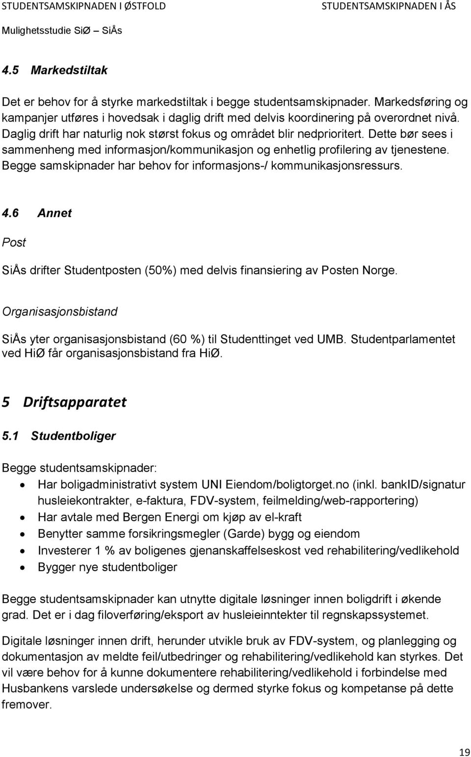 Begge samskipnader har behov for informasjons-/ kommunikasjonsressurs. 4.6 Annet Post SiÅs drifter Studentposten (50%) med delvis finansiering av Posten Norge.