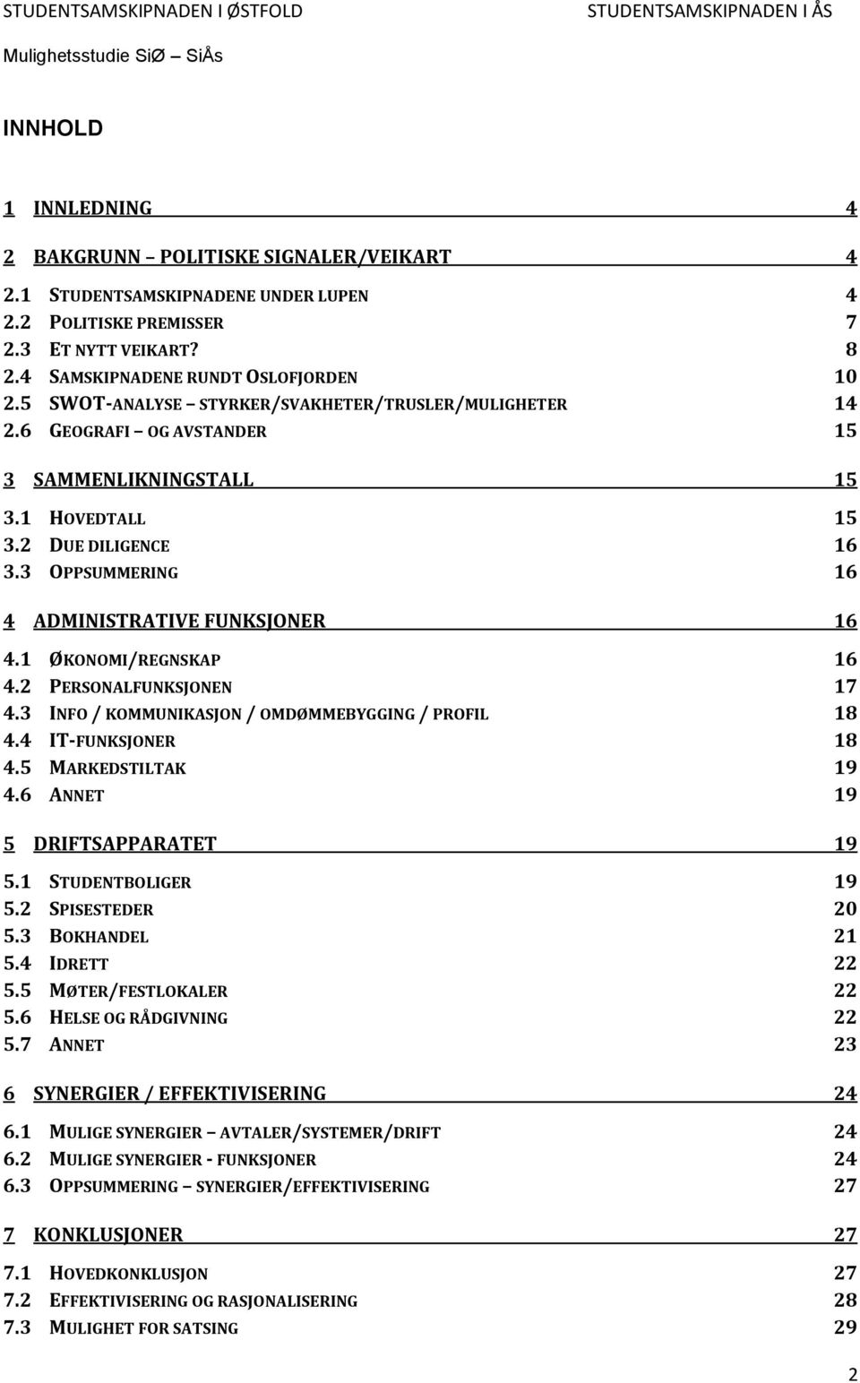 1 ØKONOMI/REGNSKAP 16 4.2 PERSONALFUNKSJONEN 17 4.3 INFO / KOMMUNIKASJON / OMDØMMEBYGGING / PROFIL 18 4.4 IT-FUNKSJONER 18 4.5 MARKEDSTILTAK 19 4.6 ANNET 19 5 DRIFTSAPPARATET 19 5.