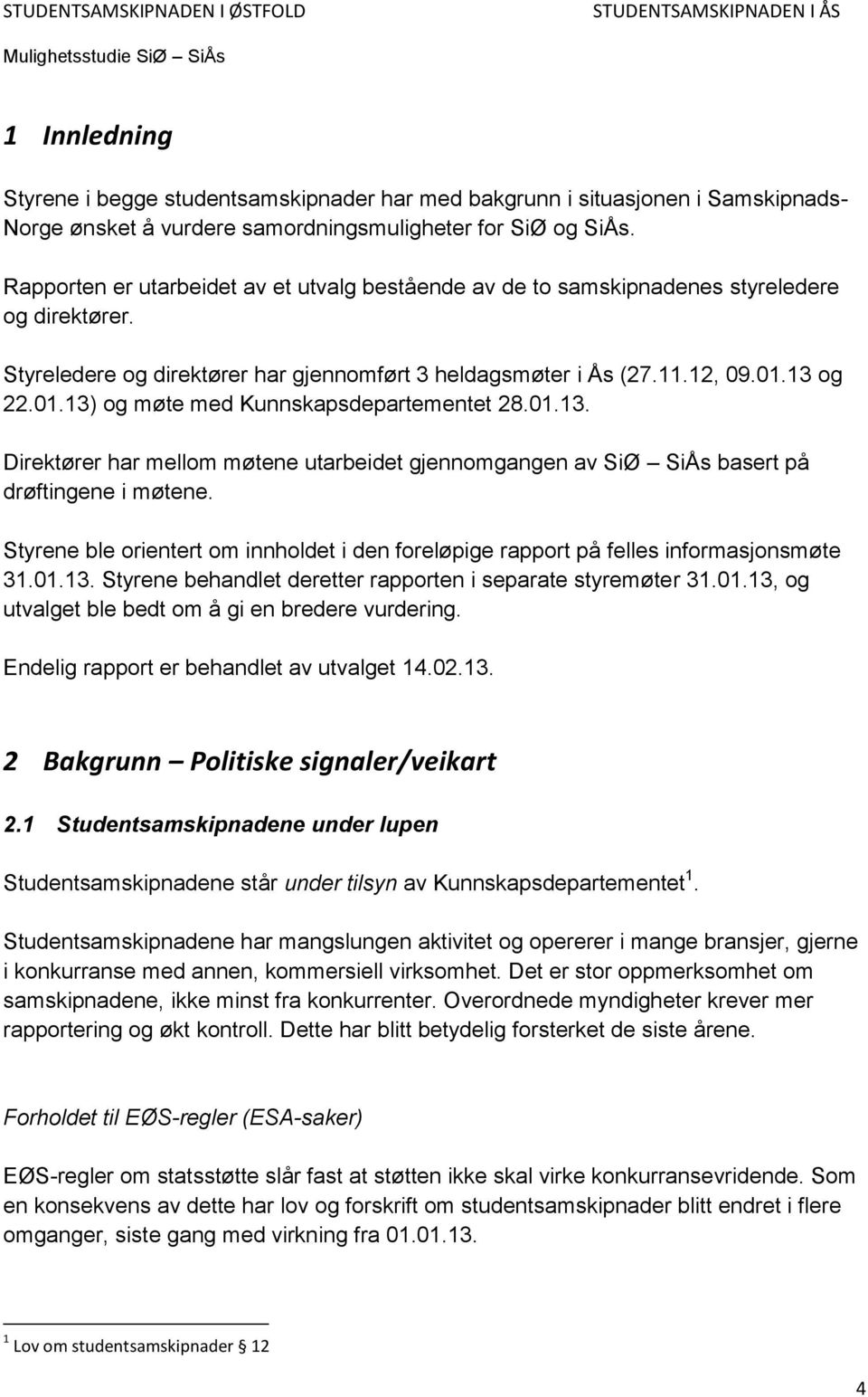 13 og 22.01.13) og møte med Kunnskapsdepartementet 28.01.13. Direktører har mellom møtene utarbeidet gjennomgangen av SiØ SiÅs basert på drøftingene i møtene.