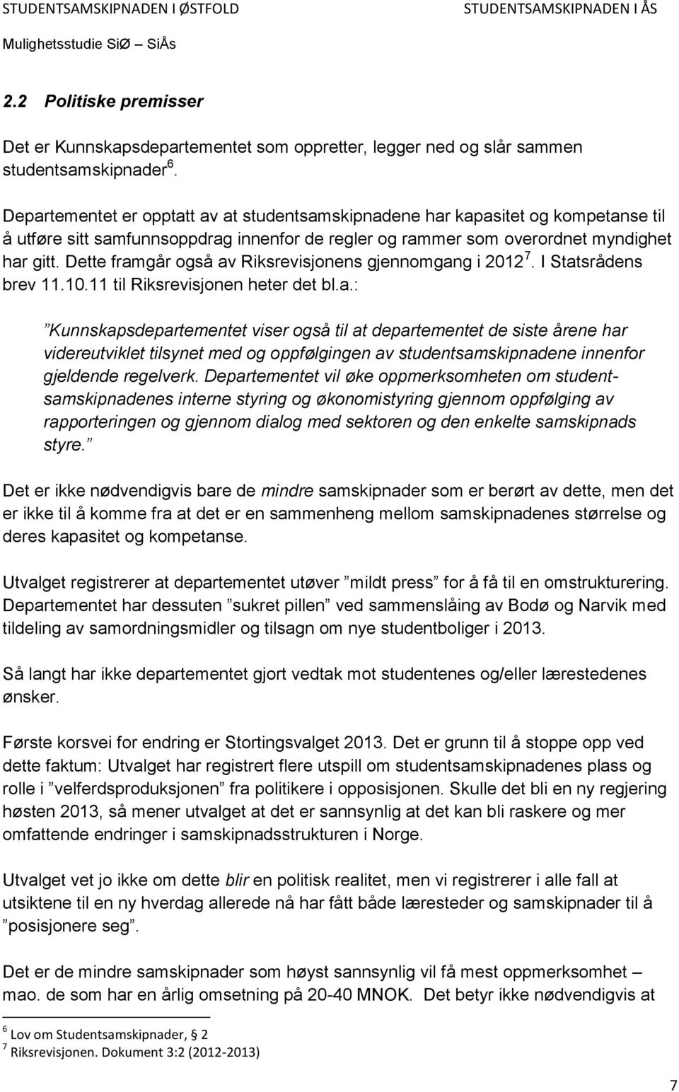 Dette framgår også av Riksrevisjonens gjennomgang i 2012 7. I Statsrådens brev 11.10.11 til Riksrevisjonen heter det bl.a.: Kunnskapsdepartementet viser også til at departementet de siste årene har videreutviklet tilsynet med og oppfølgingen av studentsamskipnadene innenfor gjeldende regelverk.