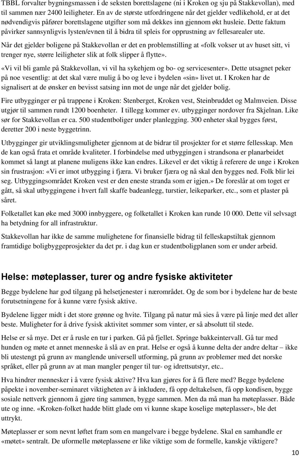 Dette faktum påvirker sannsynligvis lysten/evnen til å bidra til spleis for opprustning av fellesarealer ute.