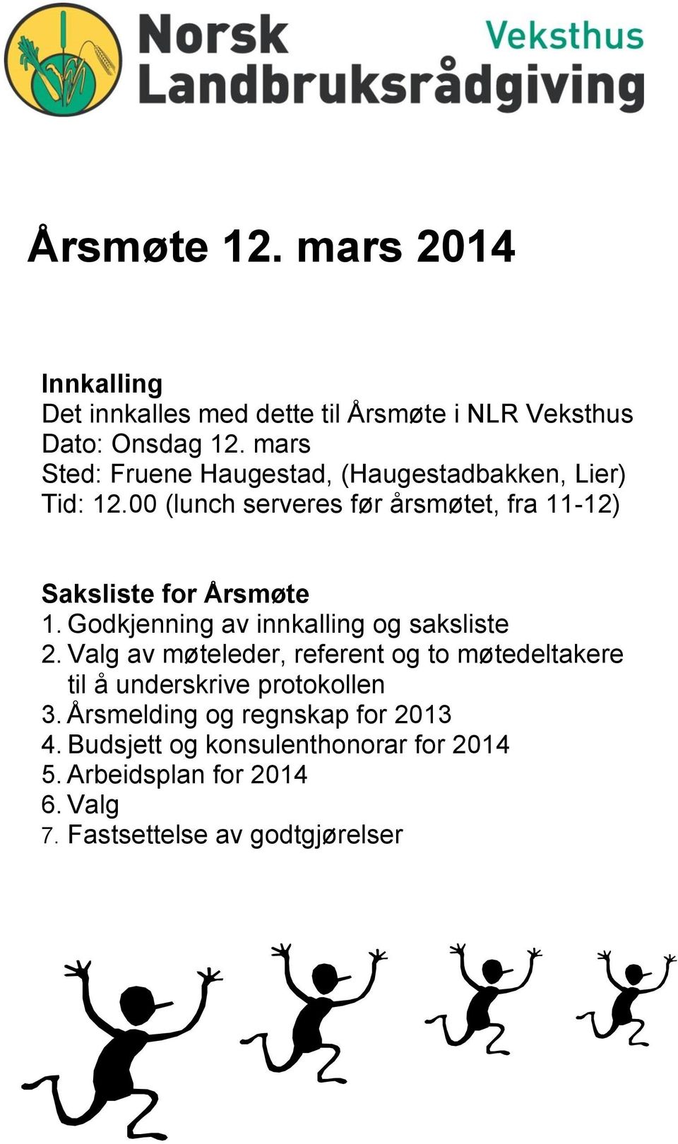 00 (lunch serveres før årsmøtet, fra 11-12) Saksliste for Årsmøte 1. Godkjenning av innkalling og saksliste 2.