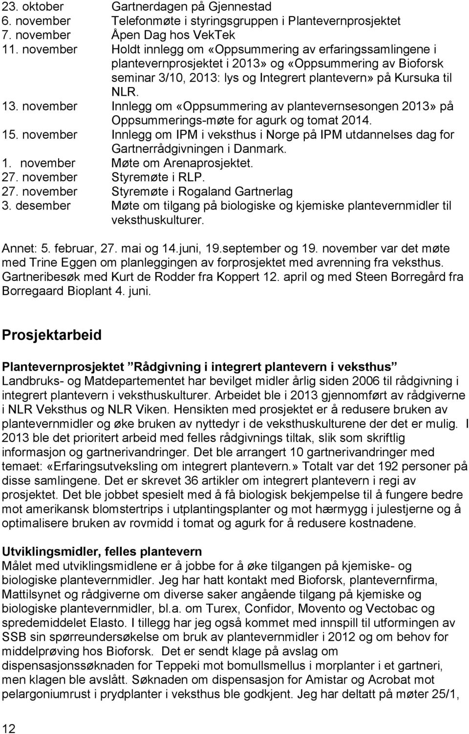 november Innlegg om «Oppsummering av plantevernsesongen 2013» på Oppsummerings-møte for agurk og tomat 2014. 15.