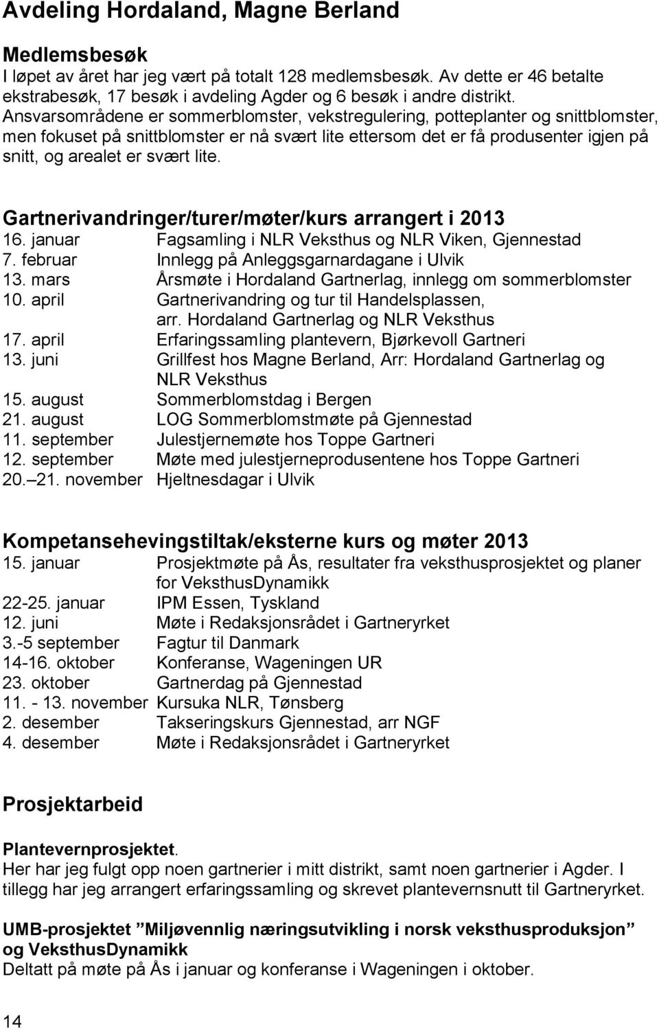 lite. Gartnerivandringer/turer/møter/kurs arrangert i 2013 16. januar Fagsamling i NLR Veksthus og NLR Viken, Gjennestad 7. februar Innlegg på Anleggsgarnardagane i Ulvik 13.