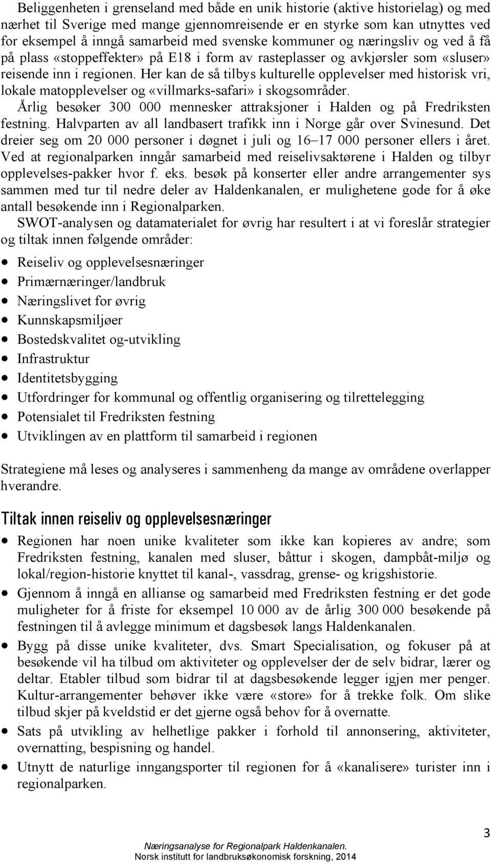 Her kan de så tilbys kulturelle opplevelser med historisk vri, lokale matopplevelser og «villmarks-safari» i skogsområder.