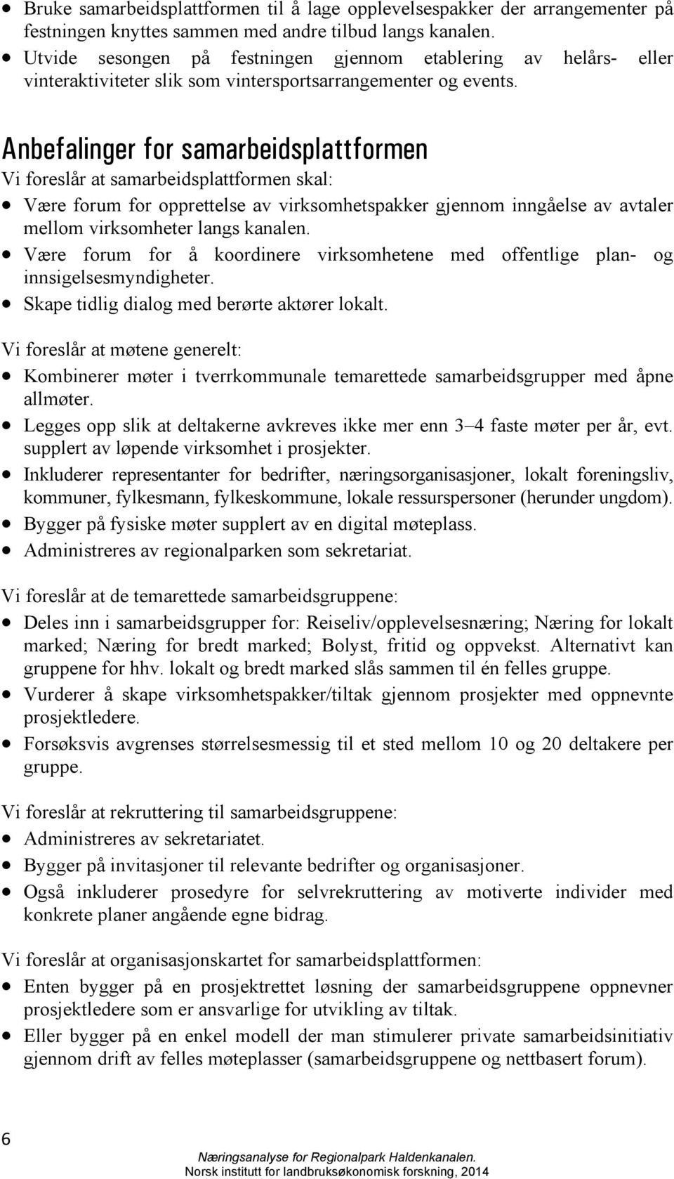 Anbefalinger for samarbeidsplattformen Vi foreslår at samarbeidsplattformen skal: Være forum for opprettelse av virksomhetspakker gjennom inngåelse av avtaler mellom virksomheter langs kanalen.