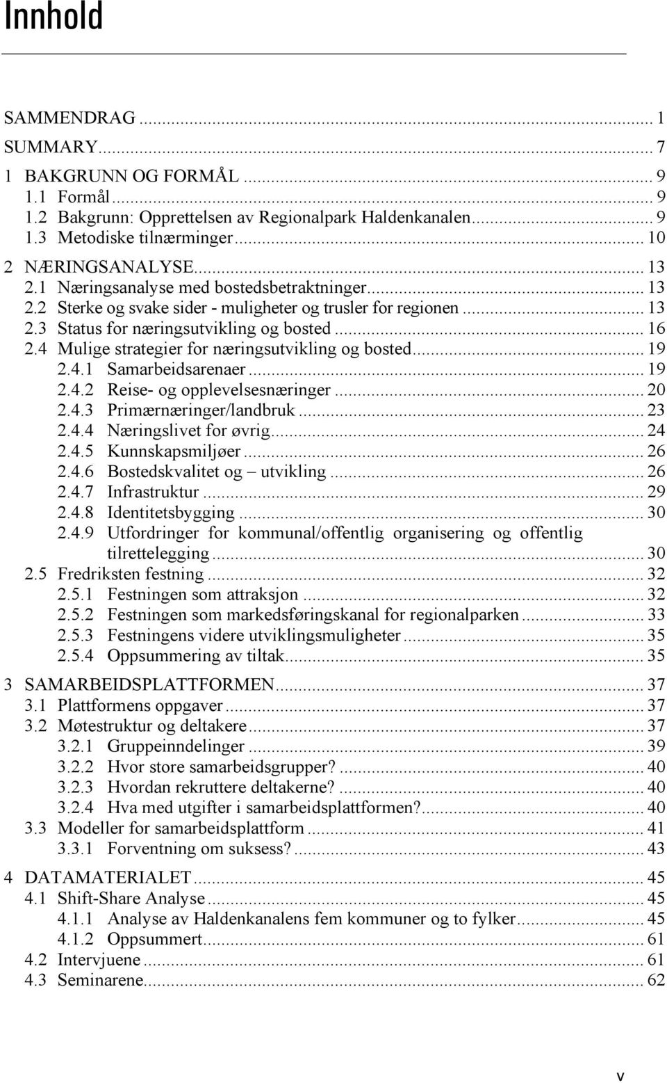 4 Mulige strategier for næringsutvikling og bosted... 19 2.4.1 Samarbeidsarenaer... 19 2.4.2 Reise- og opplevelsesnæringer... 20 2.4.3 Primærnæringer/landbruk... 23 2.4.4 Næringslivet for øvrig... 24 2.