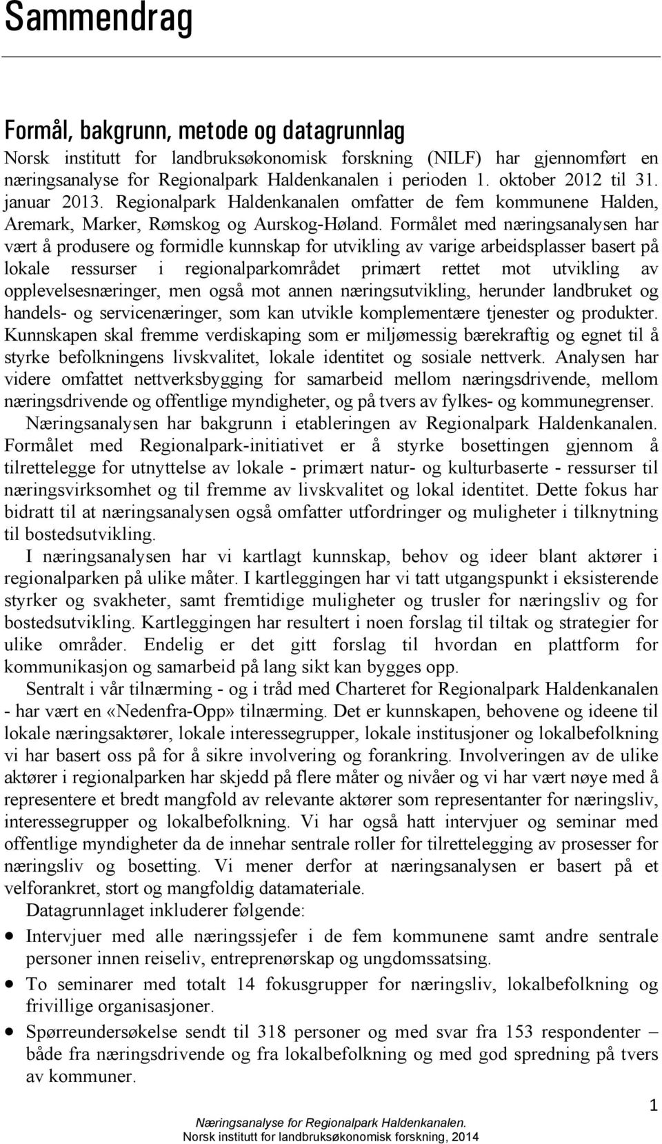 Formålet med næringsanalysen har vært å produsere og formidle kunnskap for utvikling av varige arbeidsplasser basert på lokale ressurser i regionalparkområdet primært rettet mot utvikling av