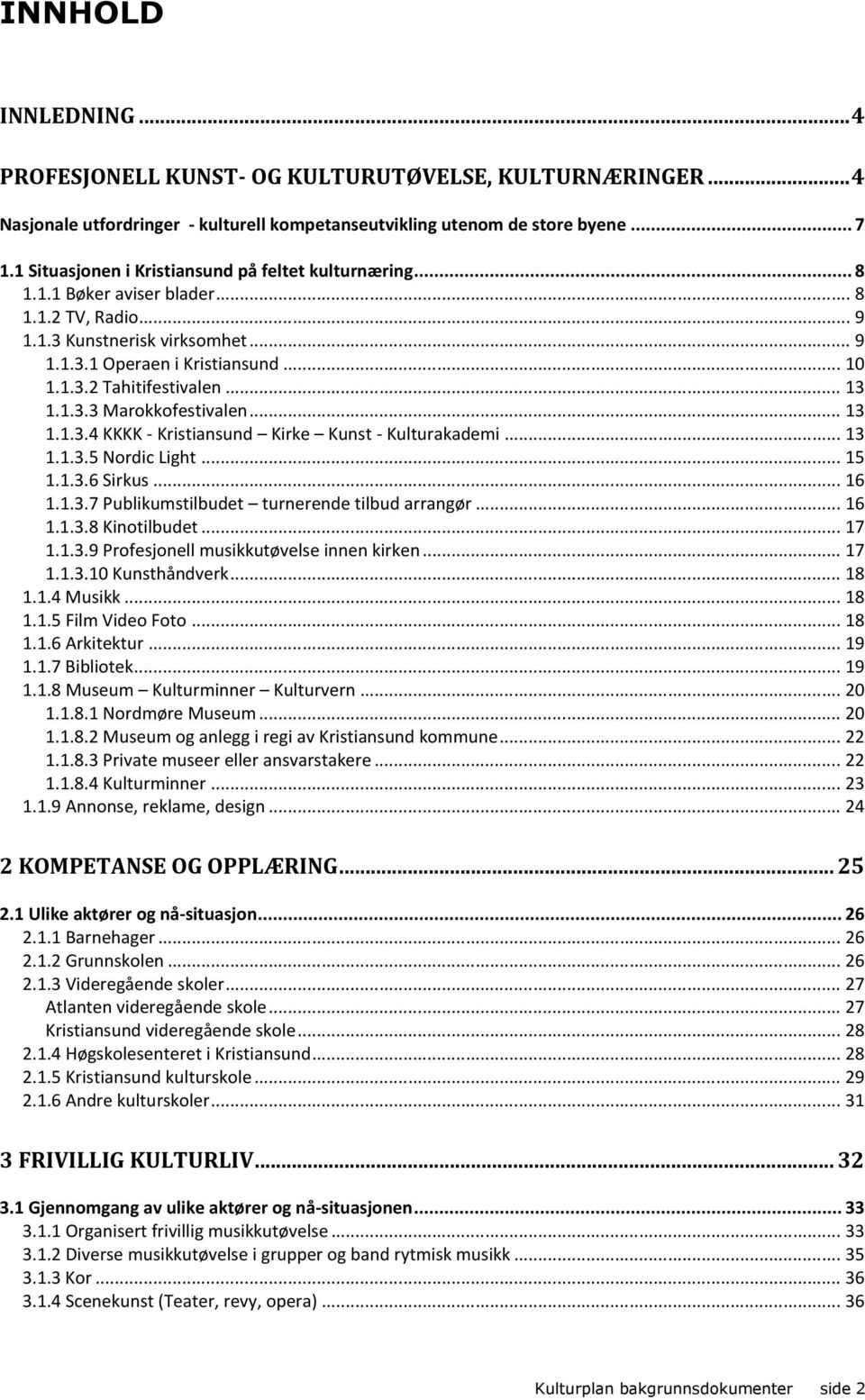 .. 13 1.1.3.3 Marokkofestivalen... 13 1.1.3.4 KKKK - Kristiansund Kirke Kunst - Kulturakademi... 13 1.1.3.5 Nordic Light... 15 1.1.3.6 Sirkus... 16 1.1.3.7 Publikumstilbudet turnerende tilbud arrangør.