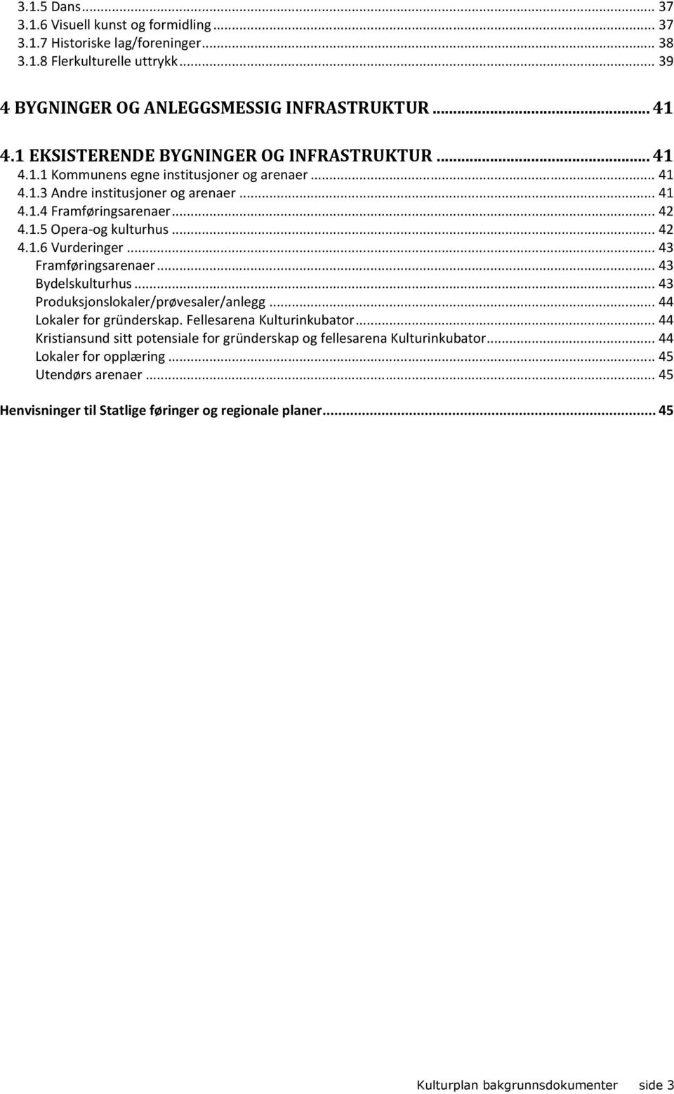 .. 42 4.1.6 Vurderinger... 43 Framføringsarenaer... 43 Bydelskulturhus... 43 Produksjonslokaler/prøvesaler/anlegg... 44 Lokaler for gründerskap. Fellesarena Kulturinkubator.