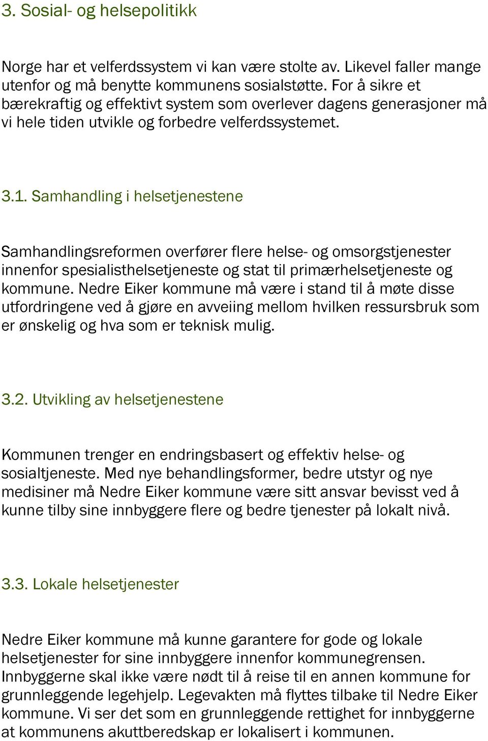 Samhandling i helsetjenestene Samhandlingsreformen overfører flere helse- og omsorgstjenester innenfor spesialisthelsetjeneste og stat til primærhelsetjeneste og kommune.