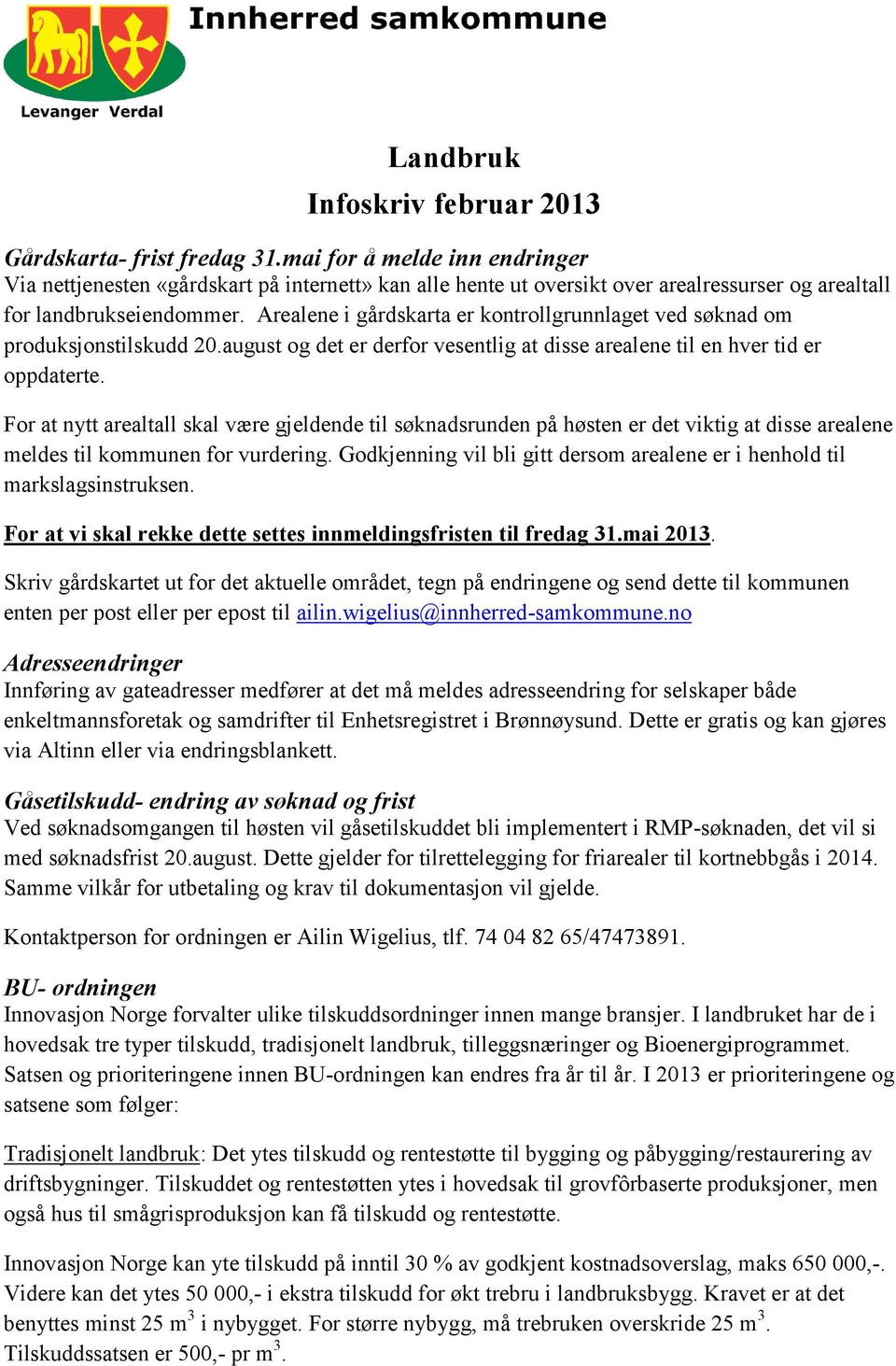 Arealene i gårdskarta er kontrollgrunnlaget ved søknad om produksjonstilskudd 20.august og det er derfor vesentlig at disse arealene til en hver tid er oppdaterte.