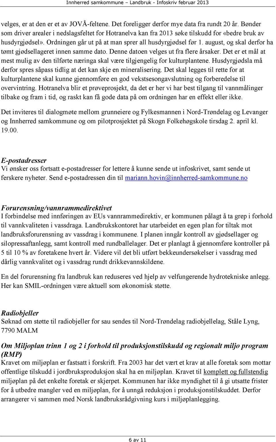 august, og skal derfor ha tømt gjødsellageret innen samme dato. Denne datoen velges ut fra flere årsaker. Det er et mål at mest mulig av den tilførte næringa skal være tilgjengelig for kulturplantene.