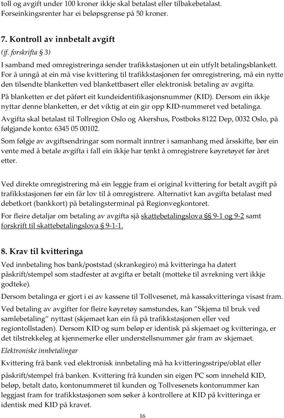 For å unngå at ein må vise kvittering til trafikkstasjonen før omregistrering, må ein nytte den tilsendte blanketten ved blankettbasert eller elektronisk betaling av avgifta.