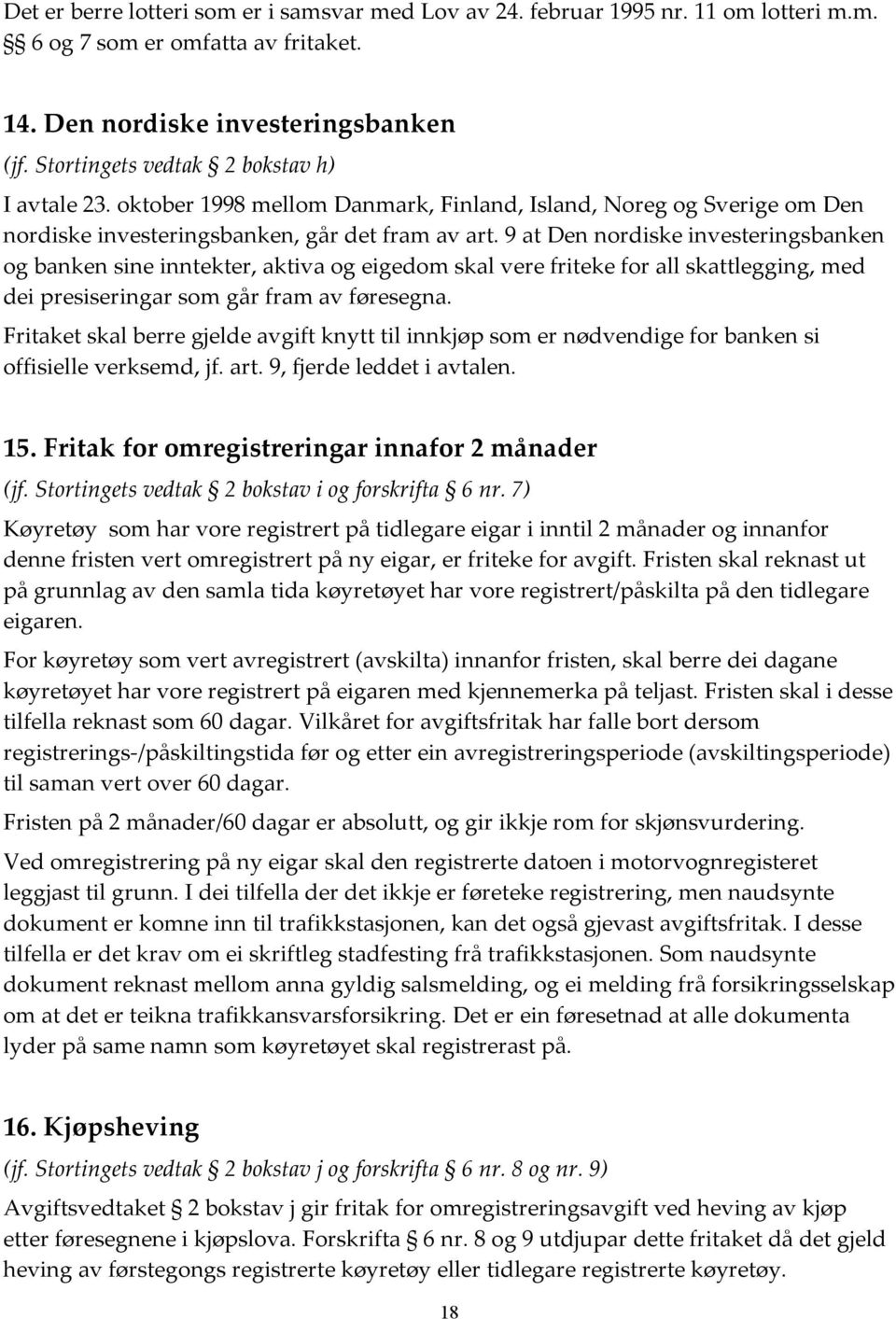 9 at Den nordiske investeringsbanken og banken sine inntekter, aktiva og eigedom skal vere friteke for all skattlegging, med dei presiseringar som går fram av føresegna.