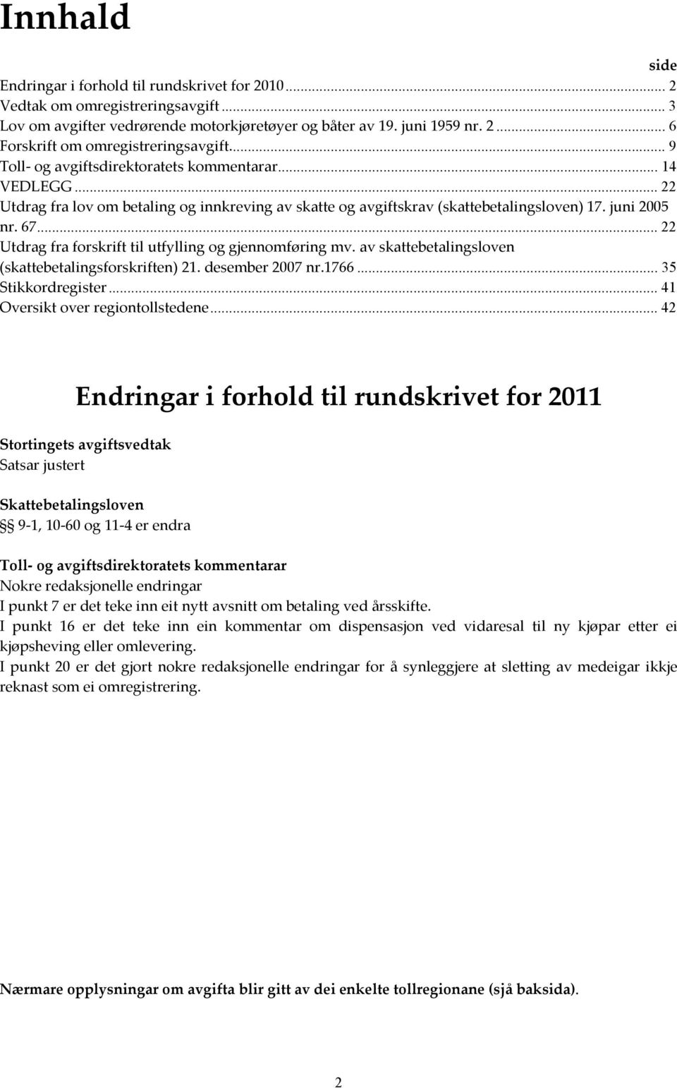 .. 22 Utdrag fra forskrift til utfylling og gjennomføring mv. av skattebetalingsloven (skattebetalingsforskriften) 21. desember 2007 nr.1766... 35 Stikkordregister... 41 Oversikt over regiontollstedene.