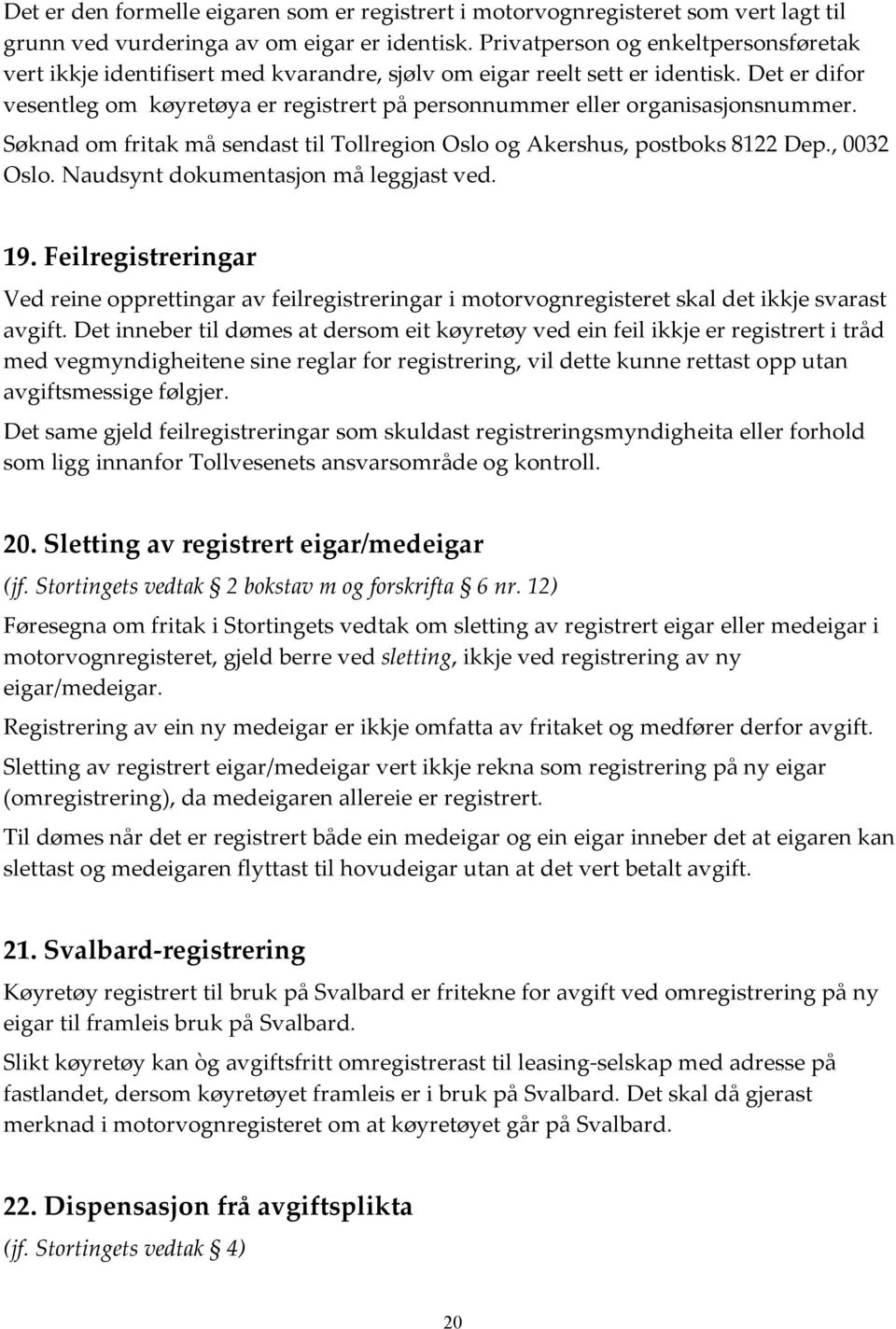 Det er difor vesentleg om køyretøya er registrert på personnummer eller organisasjonsnummer. Søknad om fritak må sendast til Tollregion Oslo og Akershus, postboks 8122 Dep., 0032 Oslo.