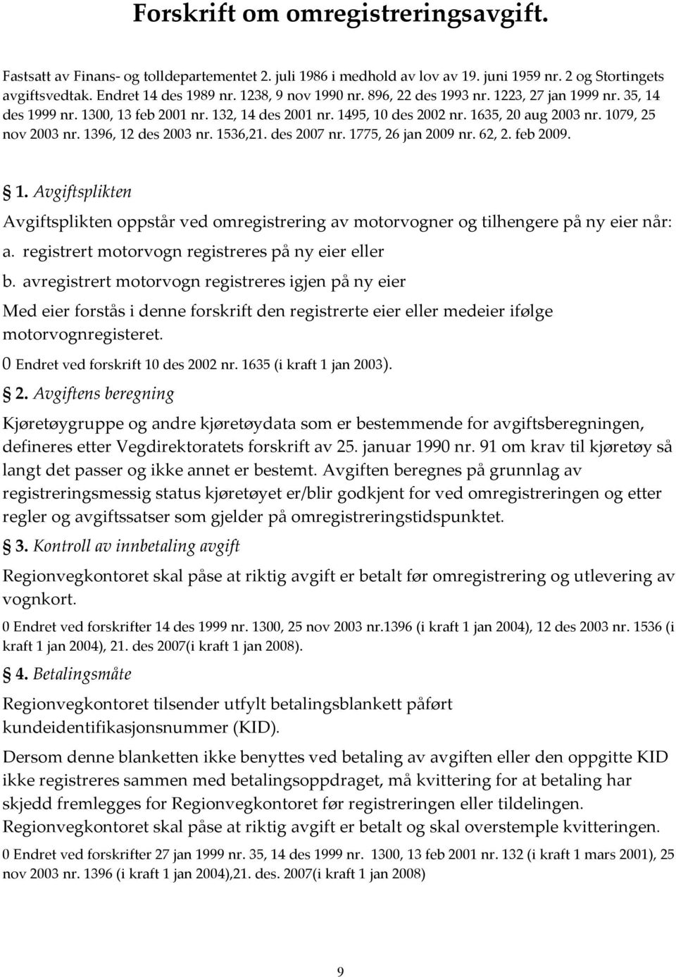 1396, 12 des 2003 nr. 1536,21. des 2007 nr. 1775, 26 jan 2009 nr. 62, 2. feb 2009. 1. Avgiftsplikten Avgiftsplikten oppstår ved omregistrering av motorvogner og tilhengere på ny eier når: a.