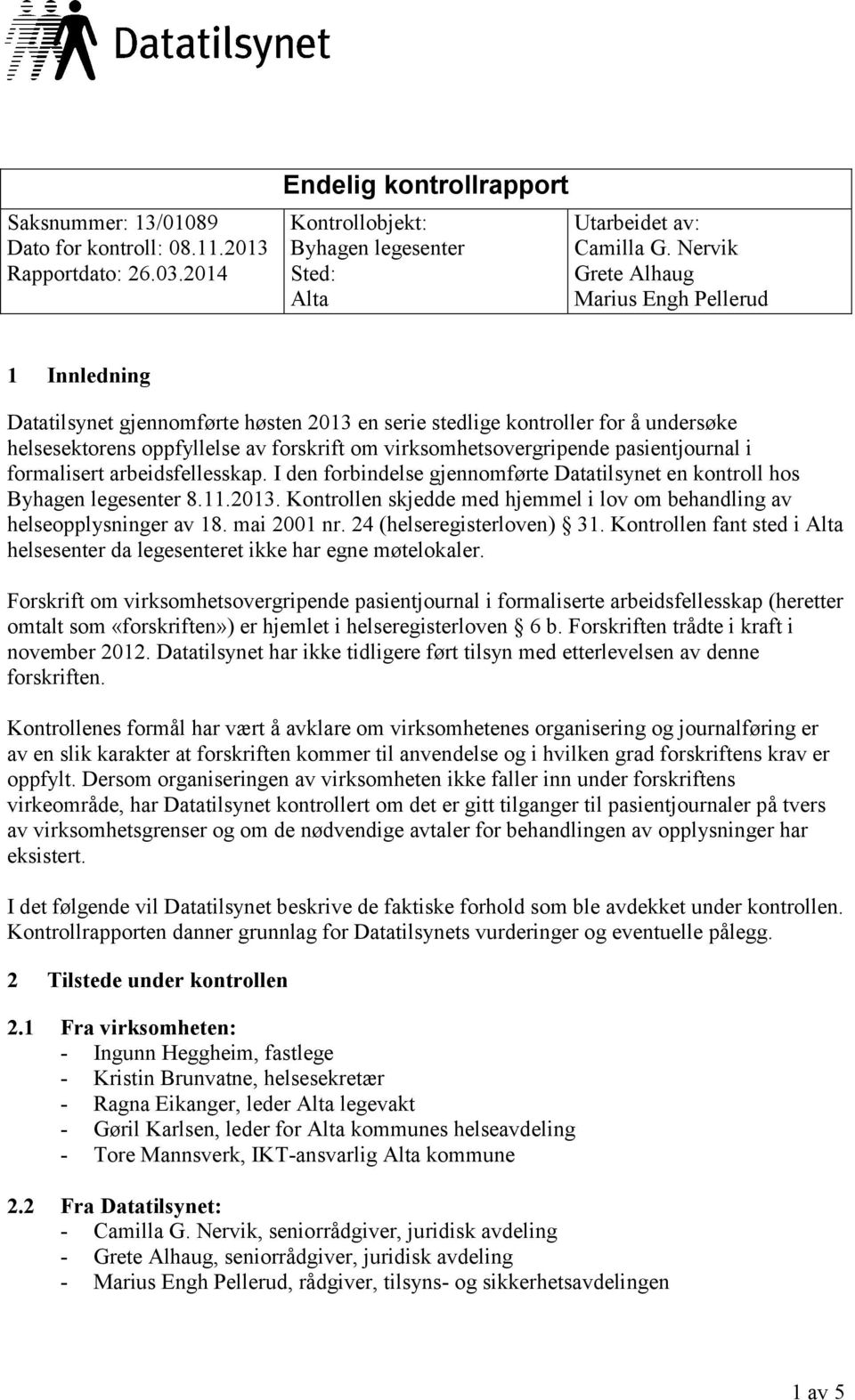 virksomhetsovergripende pasientjournal i formalisert arbeidsfellesskap. I den forbindelse gjennomførte Datatilsynet en kontroll hos Byhagen legesenter 8.11.2013.