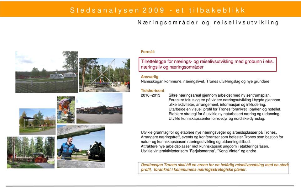 næringsliv og næringsområder Ansvarlig: Namsskogan kommune, næringslivet, Trones utviklingslag og nye grûndere Tidshorisont: 2010-2013 Sikre næringsareal gjennom arbeidet med ny sentrumsplan.